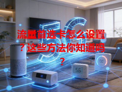 流量首选卡怎么设置？这些方法你知道吗？