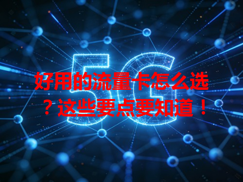 好用的流量卡怎么选？这些要点要知道！
