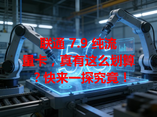 联通 7.9 纯流量卡，真有这么划算？快来一探究竟！