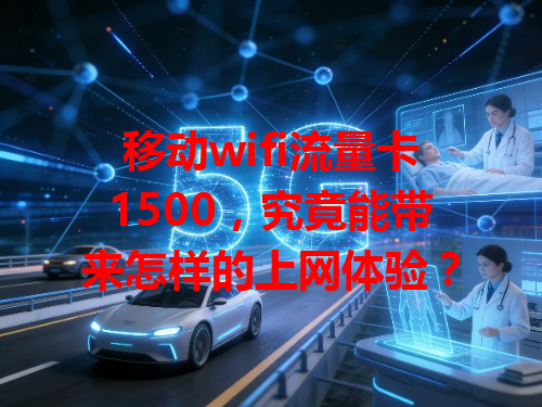 移动wifi流量卡1500，究竟能带来怎样的上网体验？