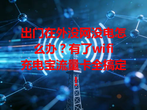 出门在外没网没电怎么办？有了wifi充电宝流量卡全搞定！