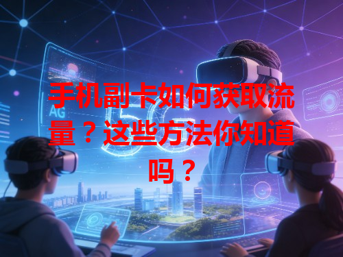 手机副卡如何获取流量？这些方法你知道吗？