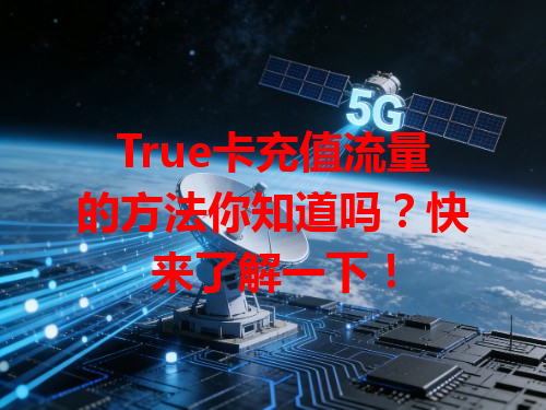 True卡充值流量的方法你知道吗？快来了解一下！