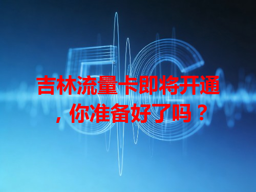 吉林流量卡即将开通，你准备好了吗？