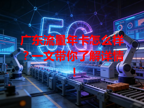 广东流量年卡怎么样？一文带你了解详情！