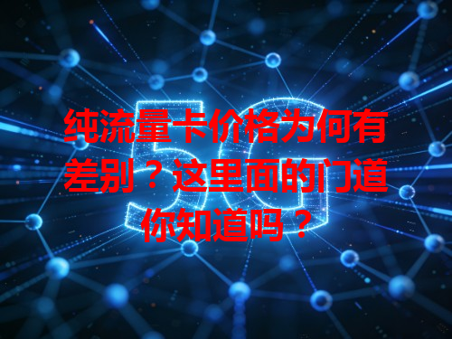 纯流量卡价格为何有差别？这里面的门道你知道吗？