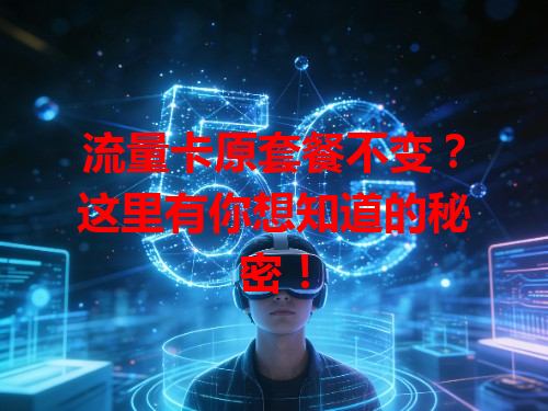 流量卡原套餐不变？这里有你想知道的秘密！