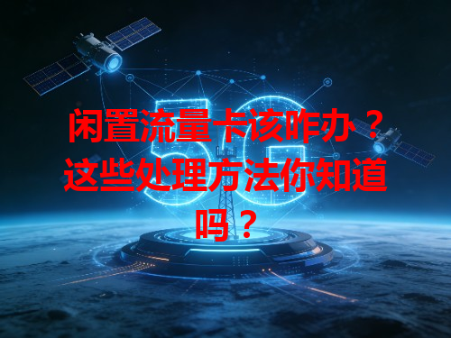 闲置流量卡该咋办？这些处理方法你知道吗？