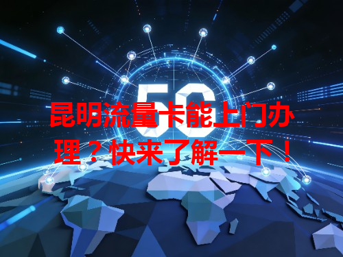 昆明流量卡能上门办理？快来了解一下！