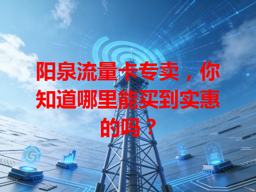 阳泉流量卡专卖，你知道哪里能买到实惠的吗？