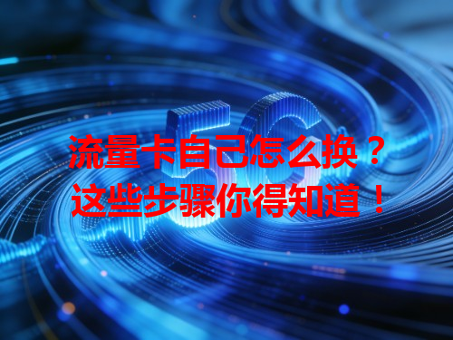 流量卡自己怎么换？这些步骤你得知道！