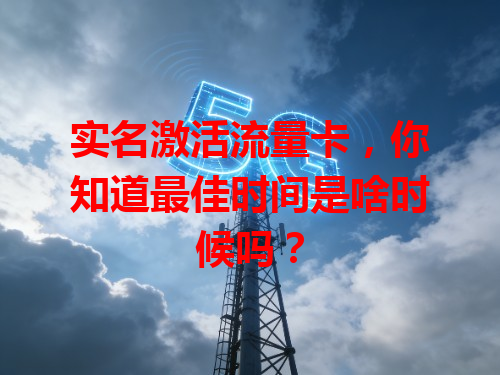 实名激活流量卡，你知道最佳时间是啥时候吗？