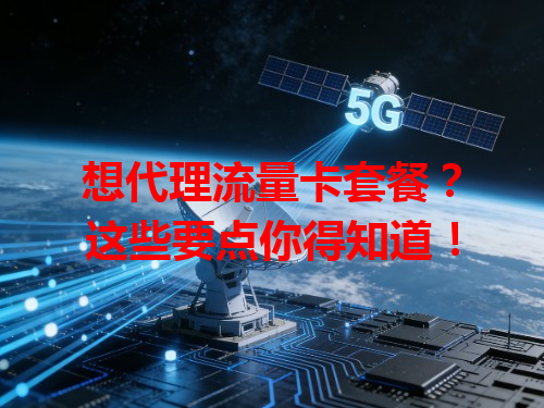想代理流量卡套餐？这些要点你得知道！
