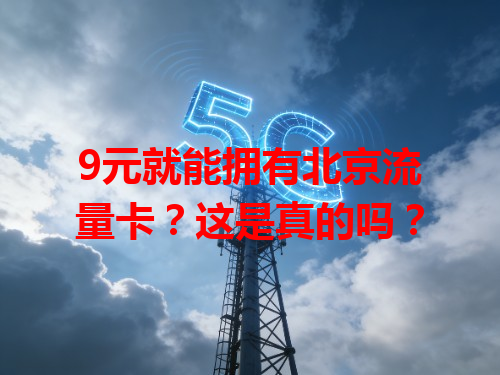 9元就能拥有北京流量卡？这是真的吗？