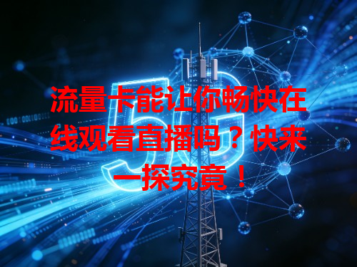 流量卡能让你畅快在线观看直播吗？快来一探究竟！