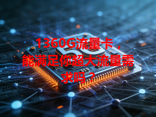 1360G流量卡，能满足你超大流量需求吗？