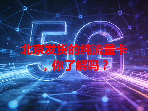 北京发货的纯流量卡，你了解吗？