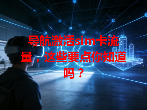 导航激活sim卡流量，这些要点你知道吗？