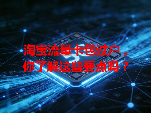 淘宝流量卡包过户，你了解这些要点吗？