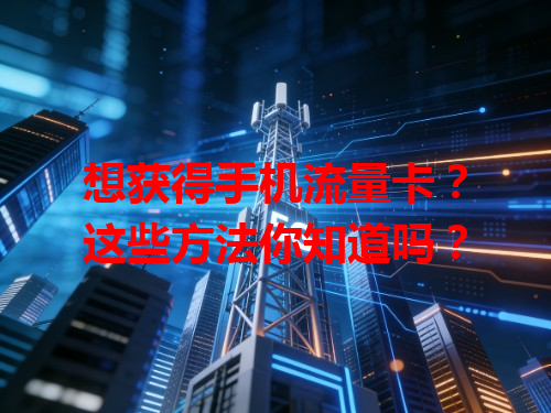 想获得手机流量卡？这些方法你知道吗？
