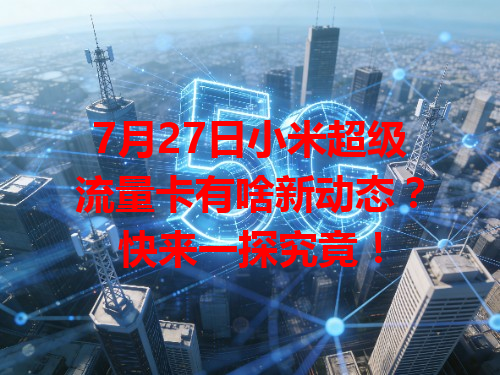 7月27日小米超级流量卡有啥新动态？快来一探究竟！