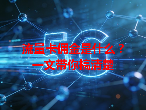 流量卡佣金是什么？一文带你搞清楚