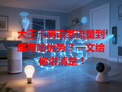 大王卡腾讯系流量到底有啥优势？一文给你讲清楚！