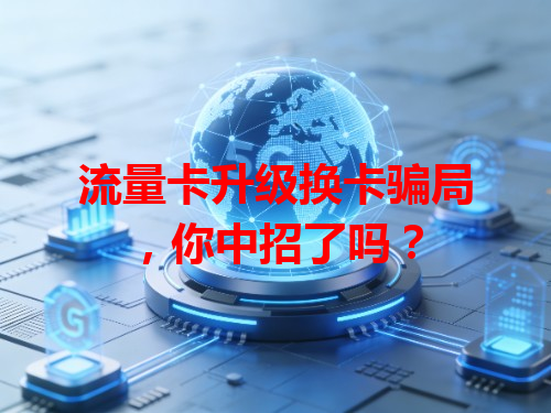 流量卡升级换卡骗局，你中招了吗？