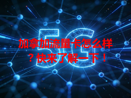 加拿加流量卡怎么样？快来了解一下！