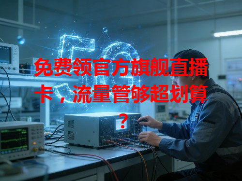 免费领官方旗舰直播卡，流量管够超划算？