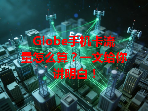 Globe手机卡流量怎么算？一文给你讲明白！