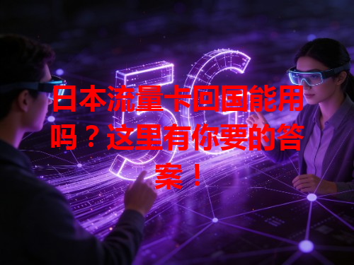 日本流量卡回国能用吗？这里有你要的答案！