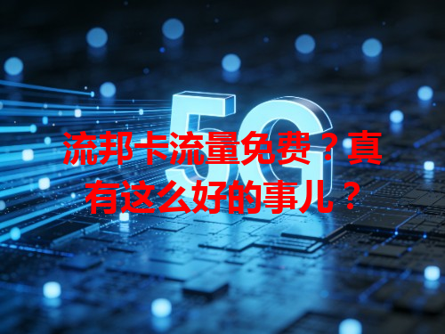 流邦卡流量免费？真有这么好的事儿？
