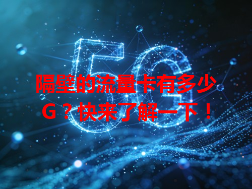 隔壁的流量卡有多少G？快来了解一下！