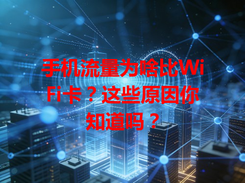 手机流量为啥比WiFi卡？这些原因你知道吗？