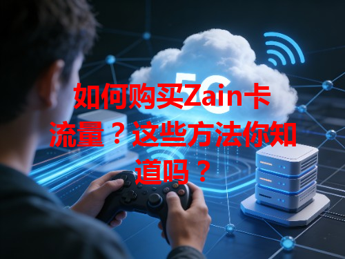 如何购买Zain卡流量？这些方法你知道吗？