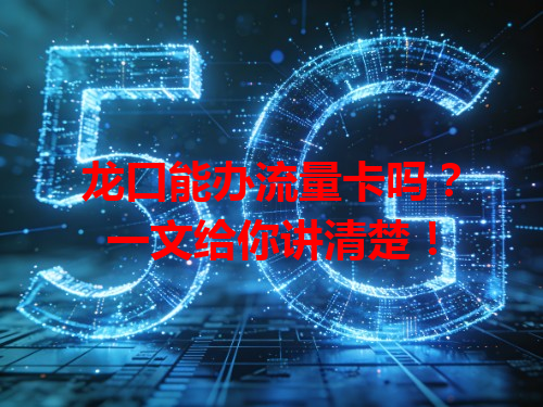 龙口能办流量卡吗？一文给你讲清楚！