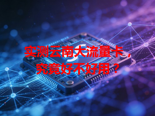 实测云南大流量卡，究竟好不好用？