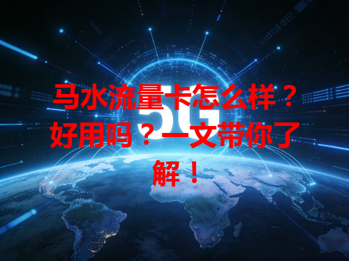 马水流量卡怎么样？好用吗？一文带你了解！