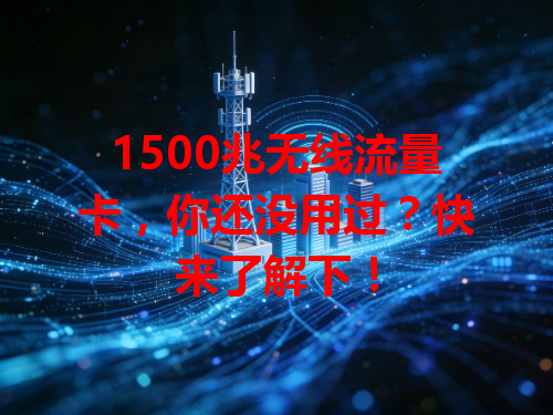 1500兆无线流量卡，你还没用过？快来了解下！