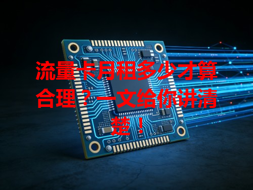 流量卡月租多少才算合理？一文给你讲清楚！