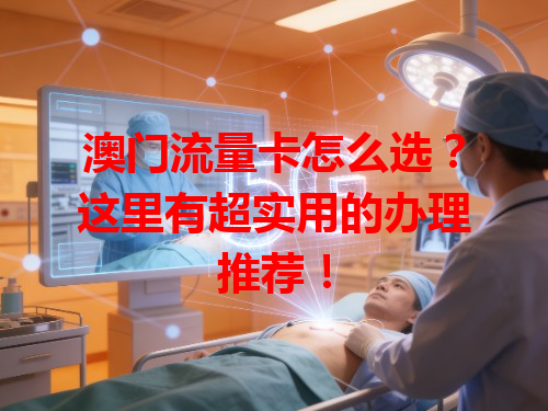 澳门流量卡怎么选？这里有超实用的办理推荐！