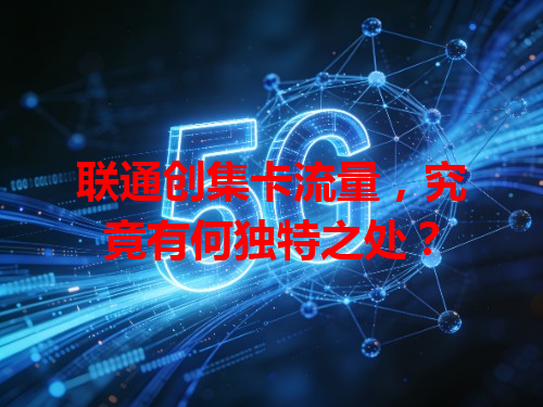 联通创集卡流量，究竟有何独特之处？