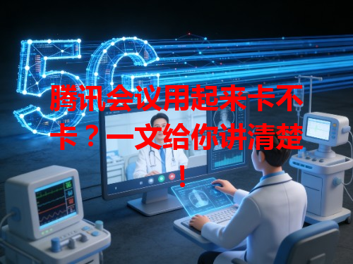 腾讯会议用起来卡不卡？一文给你讲清楚！