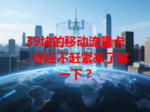 39块的移动流量卡，你还不赶紧来了解一下？