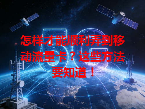 怎样才能顺利弄到移动流量卡？这些方法要知道！