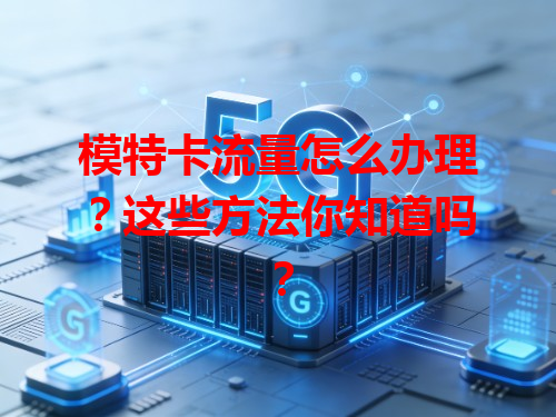 模特卡流量怎么办理？这些方法你知道吗？