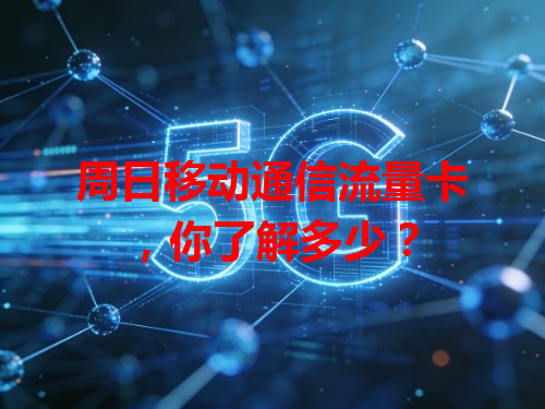 周日移动通信流量卡，你了解多少？