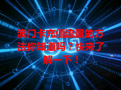 澳门卡充值流量的方法你知道吗？快来了解一下！