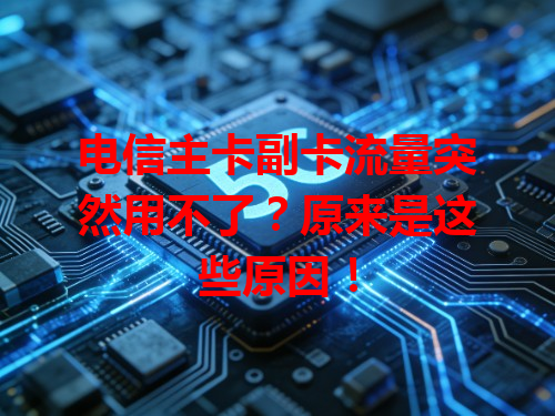 电信主卡副卡流量突然用不了？原来是这些原因！